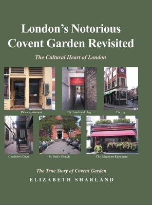 London's Notorious Covent Garden Revisited: The Cultural Heart of London by Sharland, Elizabeth