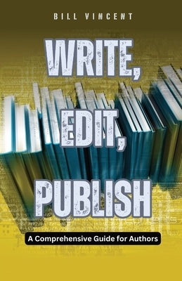 Write, Edit, Publish: A Comprehensive Guide for Authors by Vincent, Bill