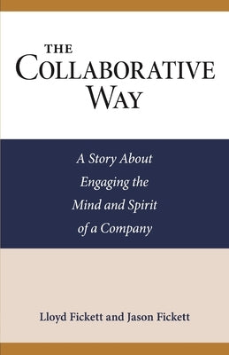 The Collaborative Way: A Story About Engaging the Mind and Spirit of a Company by Fickett, Jason