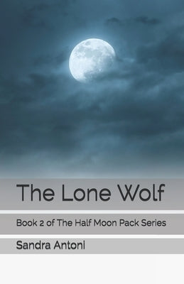 The Lone Wolf: Book 2 of The Half Moon Pack Series by Antoni, Sandra