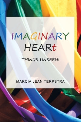 Imaginary Heart: Things Unseen! by Terpstra, Marcia Jean