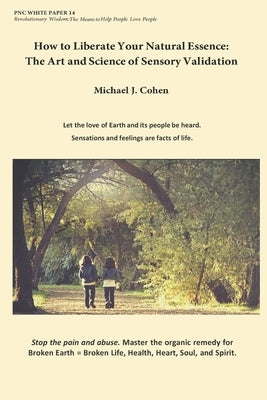 How to Liberate Your Natural Essence: The Art and Science of Sensory Validation by Cohen, Michael J.