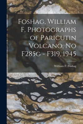 Foshag, William F. Photographs of Paricutin Volcano, No F285g - F319, 1945 by Foshag, William F. (William Frederick)