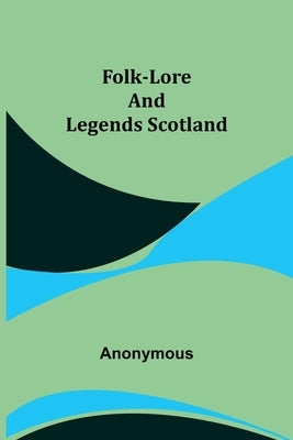 Folk-Lore and Legends Scotland by Anonymous