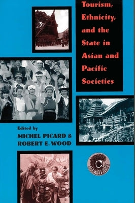Tourism, Ethnicity, and the State in Asian and Pacific Societies by Picard, Michel