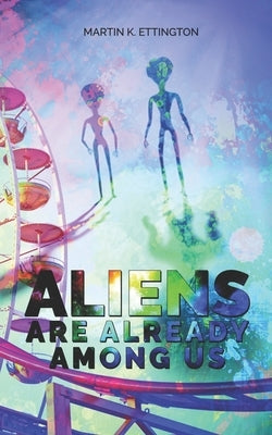 Aliens Are Already Among Us by Ettington, Martin K.