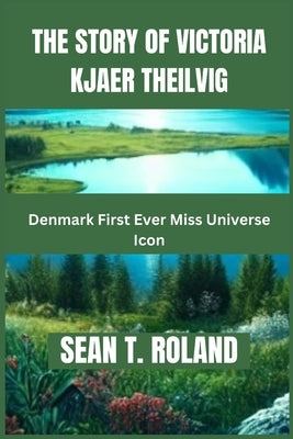 The Story of Victoria Kjaer Theilvig: Denmark First Ever Miss Universe Icon by Roland, Sean T.