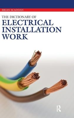Dictionary of Electrical Installation Work: Illustrated Dictionary - A Practical A-Z Guide by Scaddan, Brian