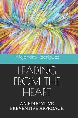Leading from the Heart: An Educative Preventive Approach by Rodriguez, Kathia