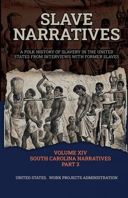 Slave Narratives Volume XIV South Carolina Narratives Part 3 by Administration, Wp