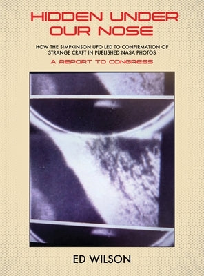 Hidden Under Our Nose: How the Simpkinson UFO Led to Confirmation of Strange Craft in Published NASA Photos by Wilson, Ed