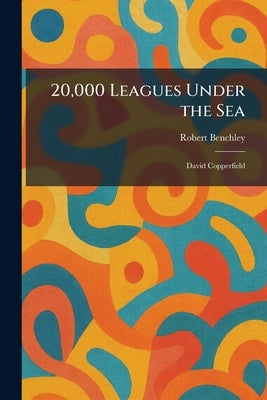 20,000 Leagues Under the Sea: David Copperfield by Benchley, Robert