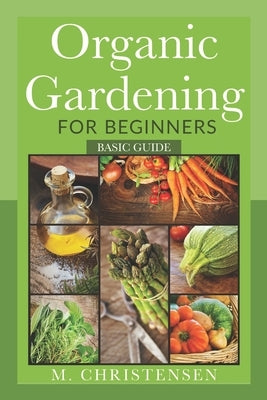 Organic Gardening For Beginners: Basic Guide by Christensen, M.