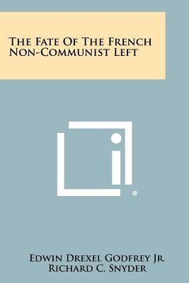 The Fate of the French Non-Communist Left by Godfrey Jr, Edwin Drexel