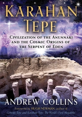 Karahan Tepe: Civilization of the Anunnaki and the Cosmic Origins of the Serpent of Eden by Collins, Andrew