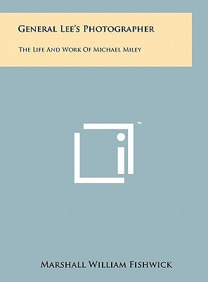 General Lee's Photographer: The Life And Work Of Michael Miley by Fishwick, Marshall William