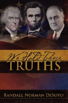 We Hold These Truths by Desoto, Randall Norman