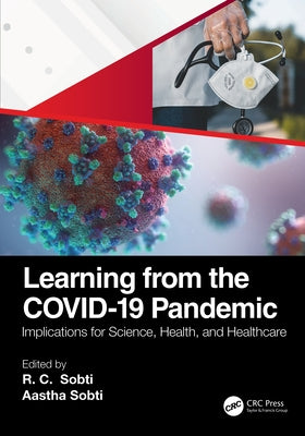 Learning from the Covid-19 Pandemic: Implications for Science, Health, and Healthcare by Sobti, Rc