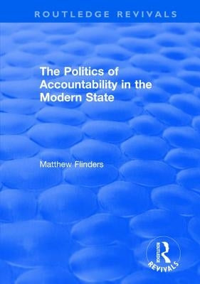 The Politics of Accountability in the Modern State by Flinders, Matthew
