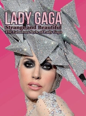 Lady Gaga: Strange and Beautiful: The Fabulous Style of Lady Gaga by Coulman, Laura