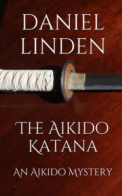 The Aikido Katana: An Aikido Mystery by Linden, Daniel
