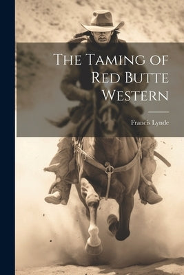 The Taming of Red Butte Western by Lynde, Francis