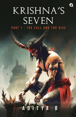 Krishna's Seven - Part I: The Fall and The Rise by B, Aditya