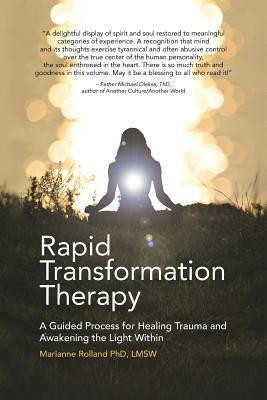 Rapid Transformation Therapy: A Guided Process for Healing Trauma and Awakening the Light Within by Rolland Lmsw, Marianne