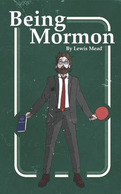Being Mormon by Mead, Lewis Aaron