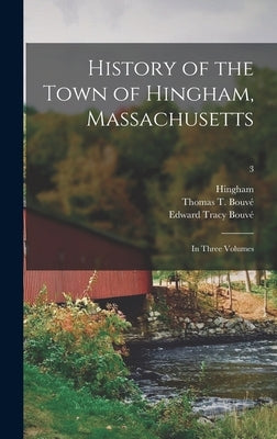 History of the Town of Hingham, Massachusetts: in Three Volumes; 3 by Hingham (Mass )
