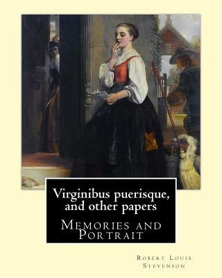 Virginibus puerisque, and other papers By: Robert Louis Stevenson: Memories and Portrait by Robert Louis Stevenson by Stevenson, Robert Louis