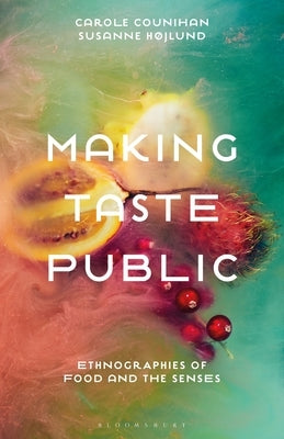 Making Taste Public: Ethnographies of Food and the Senses by Counihan, Carole