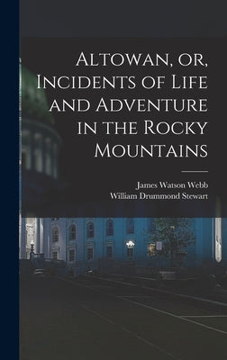 Altowan, or, Incidents of Life and Adventure in the Rocky Mountains by Webb, James Watson
