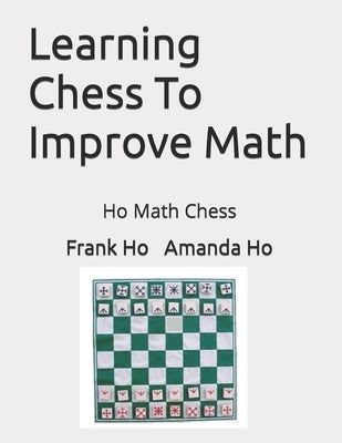Learning Chess To Improve Math: Ho Math Chess by Ho, Amanda