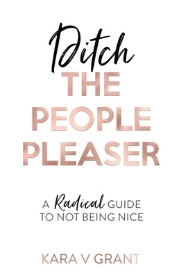 Ditch the People Pleaser by Grant, Kara V.