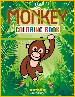 Monkey Coloring Book: Wonderful Monkey Coloring Book for Kids Ages 2-4 - Awe-Inspiring Monkey Coloring Book for Toddlers - Monkey Book for C by Publisher, Gion