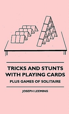 Tricks And Stunts With Playing Cards - Plus Games Of Solitaire by Leeming, Joseph