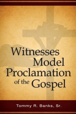 Witnesses Model Proclamation of the Gospel by Banks, Tommy, Sr.