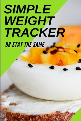 Simple Weight Tracker: Or Stay The Same: A Simple Weight Tracker To Track To Build A Better You! by Publishers, S. &. N.