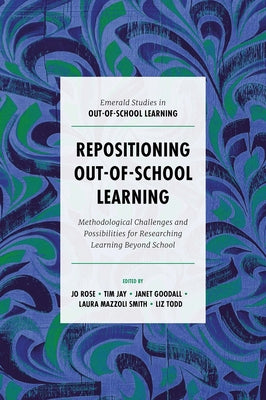 Repositioning Out-Of-School Learning: Methodological Challenges and Possibilities for Researching Learning Beyond School by Rose, Jo