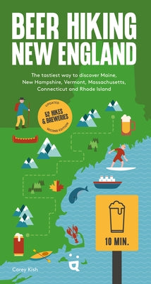 Beer Hiking New England: The Second Edition of Your Guide to Great Hikes and Breweries in Maine, New Hampshire, Vermont, Massachusetts, Connecticut an by Kish, Carey