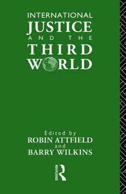 International Justice and the Third World: Studies in the Philosophy of Development by Attfield, Robin