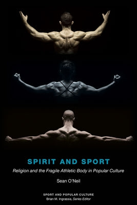 Spirit and Sport: Religion and the Fragile Athletic Body in Popular Culture by O'Neil, Sean Samuel