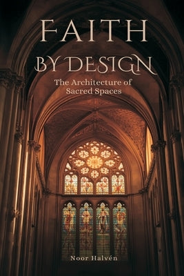 Faith by Design: The Architecture of Sacred Spaces by Halvén, Noor