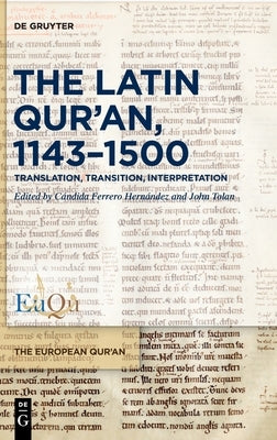 The Latin Qur'an, 1143-1500: Translation, Transition, Interpretation by Ferrero Hernández, Cándida