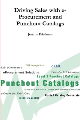 Driving Sales with e-Procurement and Punchout Catalogs by Friedman, Jeremy