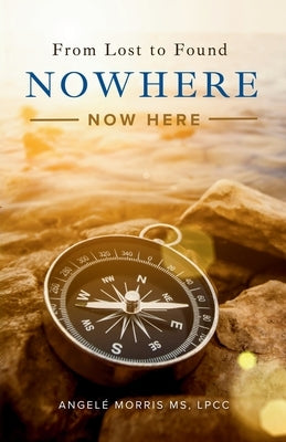 Nowhere (Now Here): From Lost to Found by Morris, Angelé