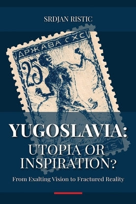 Yugoslavia: Utopia or Inspiration? by Ristic, Srdjan