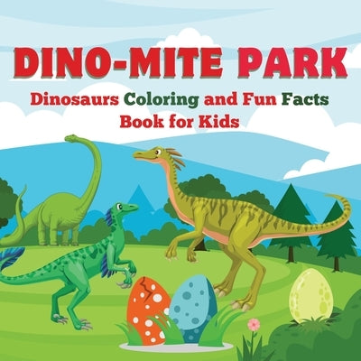 Dino-Mite Park: Dinosaurs Coloring and Fun Facts Book for Kids Discover Amazing Dinosaurs with Fun Coloring Pages and Fascinating Fact by Mate, Art