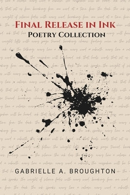 Final Release in Ink: Poetry Collection by Broughton, Gabrielle A.